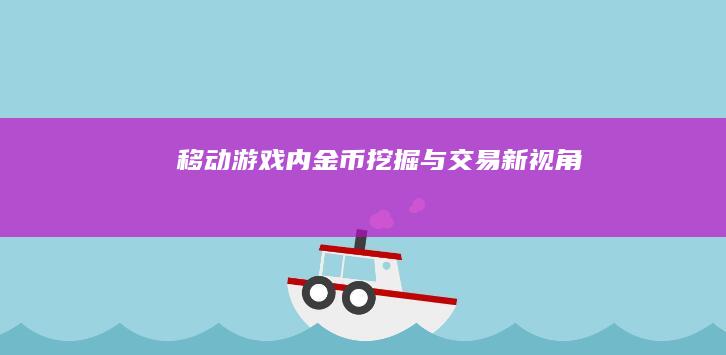 移动游戏内金币挖掘与交易新视角